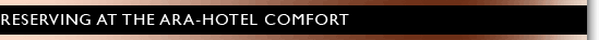 RESERVING AT THE ARA-HOTEL COMFORT