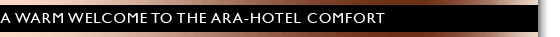 A WARM WELCOME TO THE ARA-HOTEL COMFORT